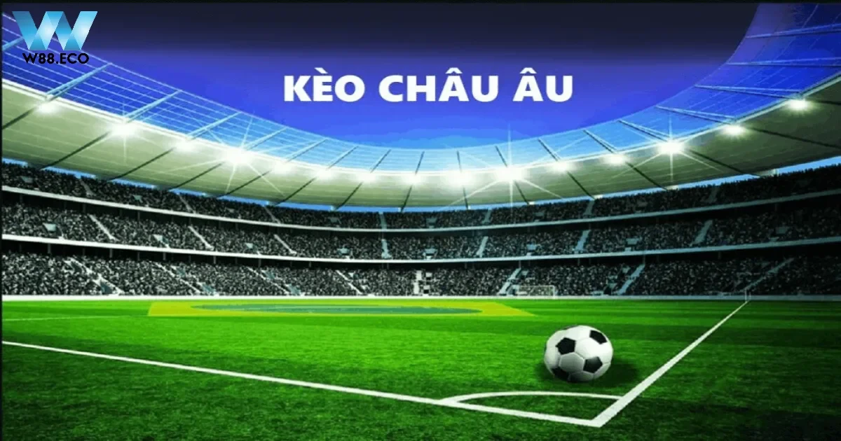 Kèo Châu Âu Là Gì? Hướng Dẫn Chọn Kèo Tại Nhà Cái W88 2 Kèo Châu Âu Là Gì? Tổng Quan Về Cách Chơi